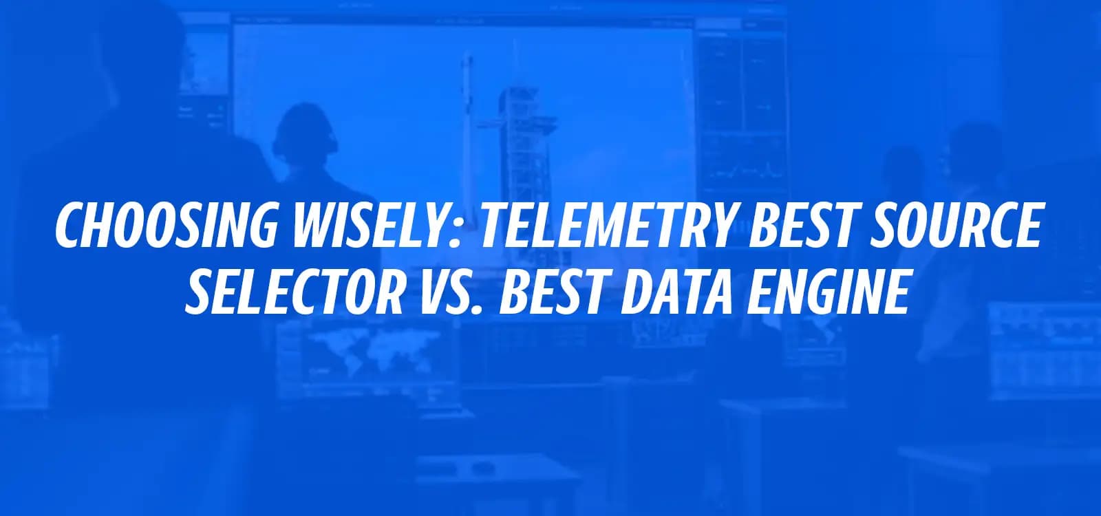 CHOOSING WISELY: TELEMETRY BEST SOURCE SELECTOR VS. BEST DATA ENGINE