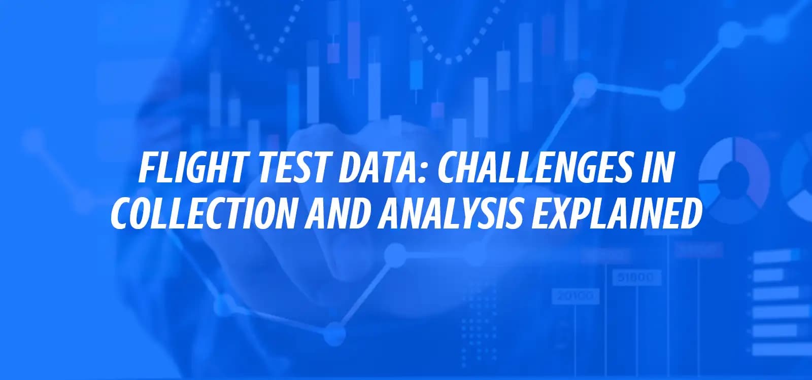FLIGHT TEST DATA: CHALLENGES IN COLLECTION AND ANALYSIS EXPLAINED