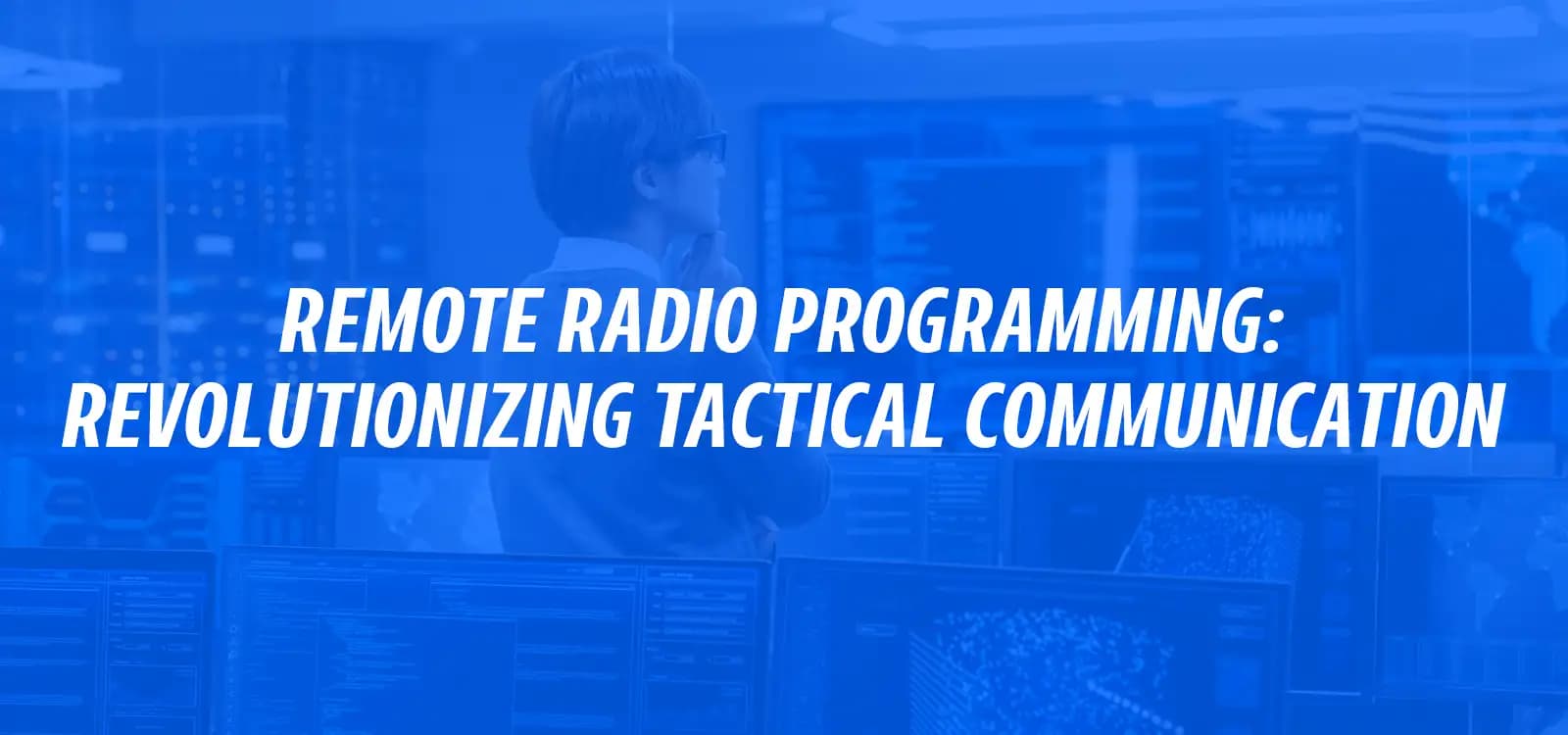 REMOTE RADIO PROGRAMMING: REVOLUTIONIZING TACTICAL COMMUNICATION