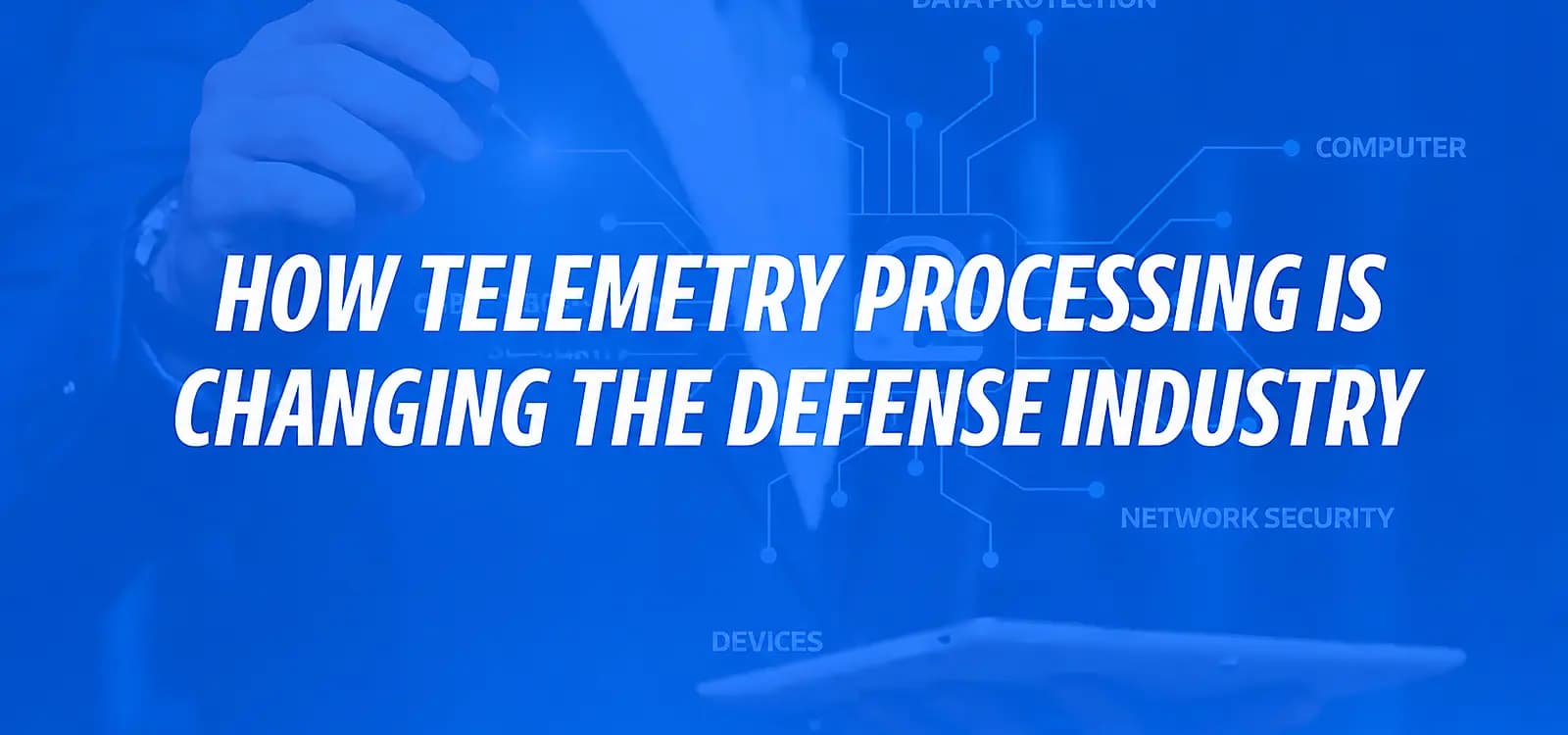 HOW TELEMETRY PROCESSING IS CHANGING THE DEFENSE INDUSTRY
