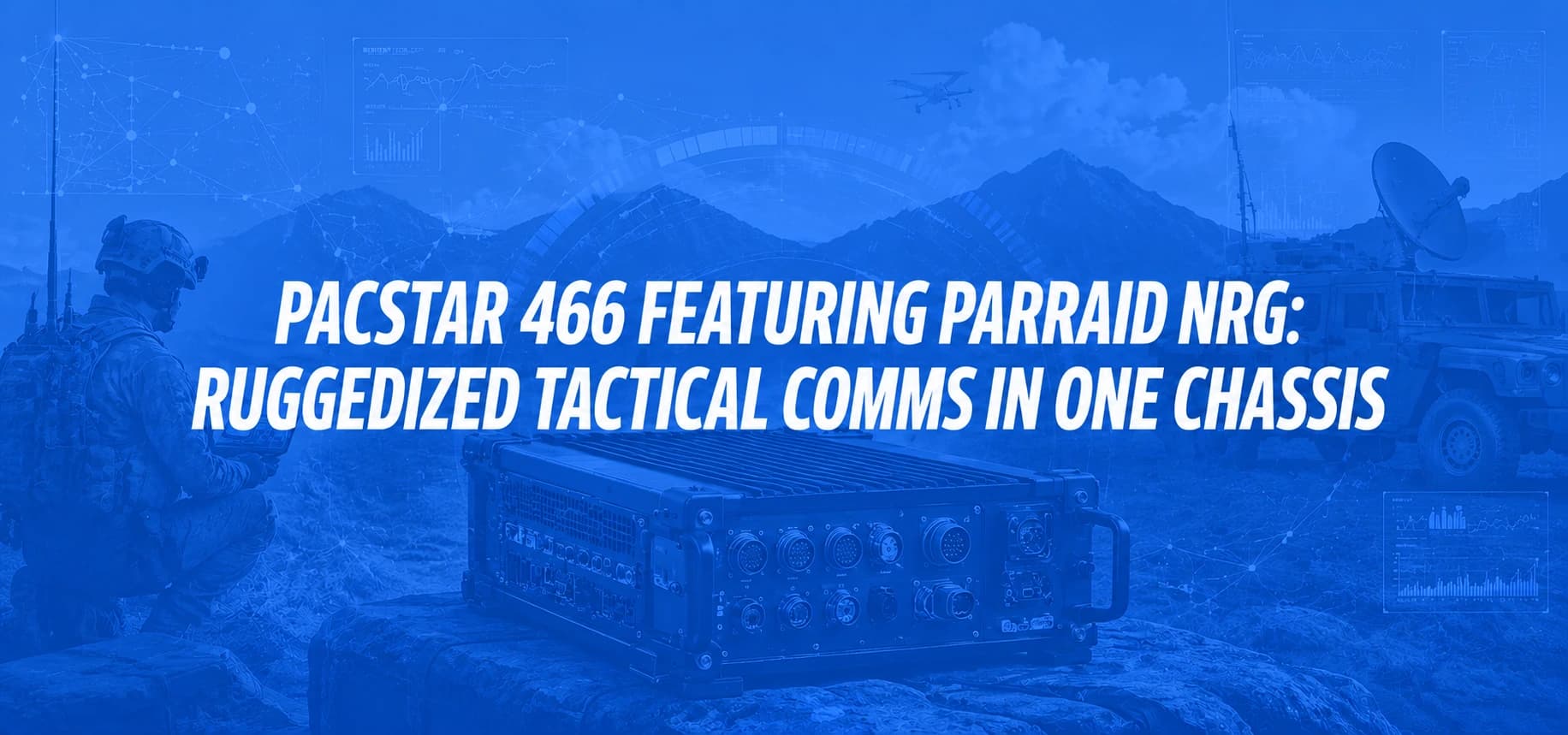 PACSTAR 466 FEATURING PARRAID NRG: RUGGEDIZED TACTICAL COMMS IN ONE CHASSIS