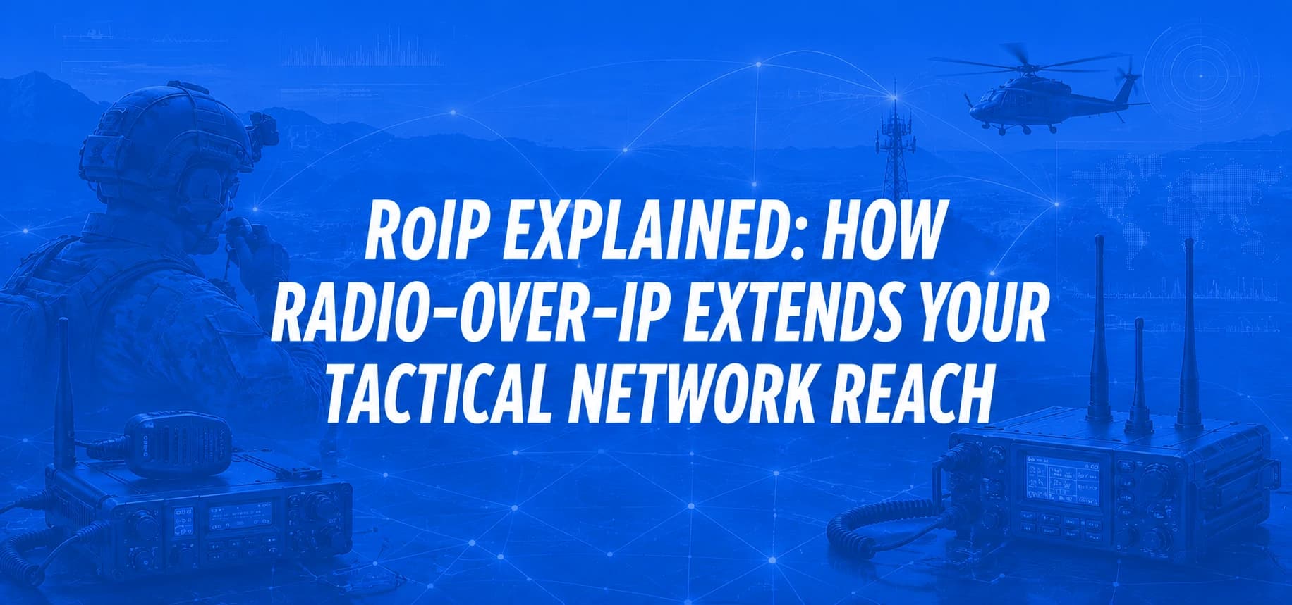 ROIP EXPLAINED: HOW RADIO-OVER-IP EXTENDS YOUR TACTICAL NETWORK REACH