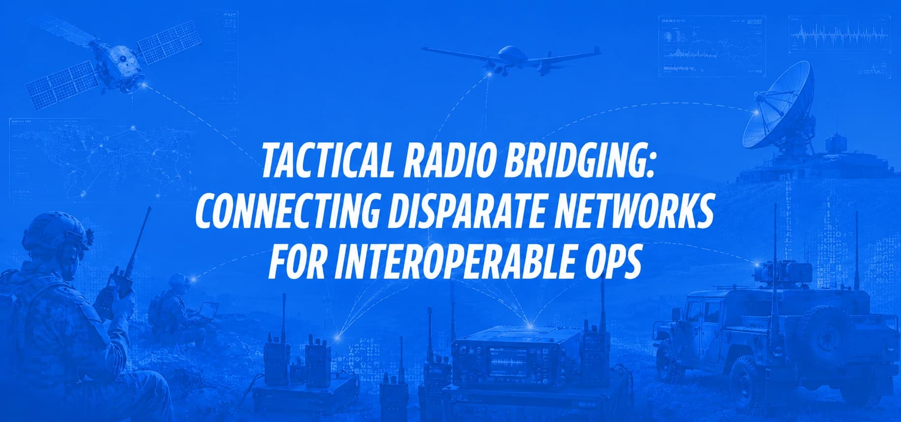 TACTICAL RADIO BRIDGING: CONNECTING DISPARATE NETWORKS FOR INTEROPERABLE OPS